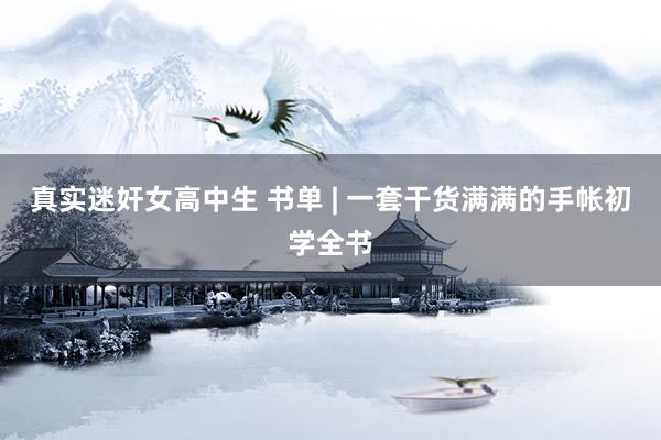 真实迷奸女高中生 书单 | 一套干货满满的手帐初学全书